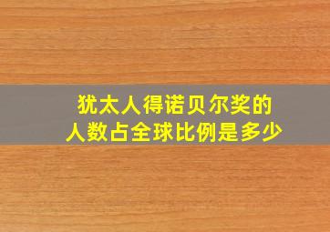 犹太人得诺贝尔奖的人数占全球比例是多少