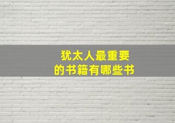 犹太人最重要的书籍有哪些书