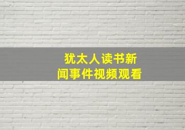 犹太人读书新闻事件视频观看