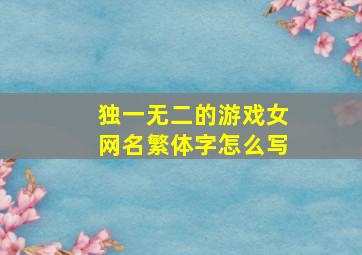 独一无二的游戏女网名繁体字怎么写