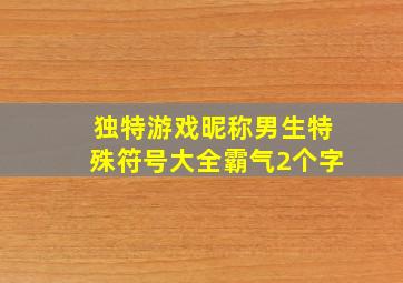 独特游戏昵称男生特殊符号大全霸气2个字