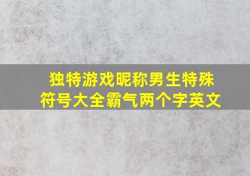 独特游戏昵称男生特殊符号大全霸气两个字英文