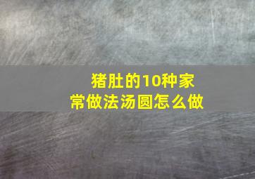 猪肚的10种家常做法汤圆怎么做