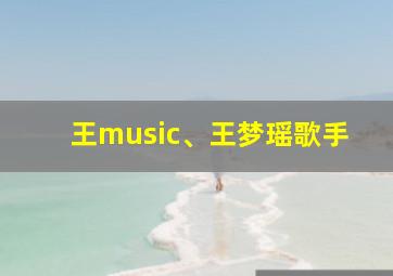 王music、王梦瑶歌手