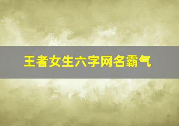 王者女生六字网名霸气