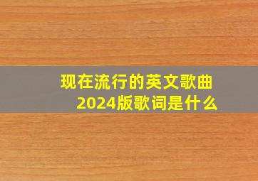 现在流行的英文歌曲2024版歌词是什么