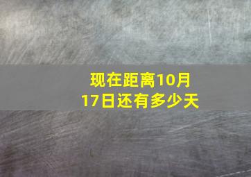 现在距离10月17日还有多少天