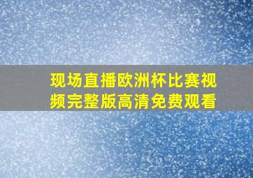 现场直播欧洲杯比赛视频完整版高清免费观看