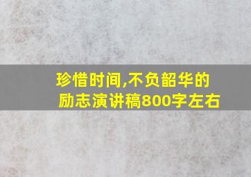 珍惜时间,不负韶华的励志演讲稿800字左右