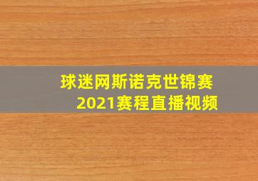 球迷网斯诺克世锦赛2021赛程直播视频