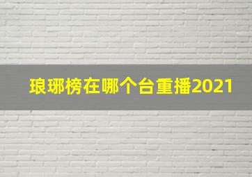 琅琊榜在哪个台重播2021