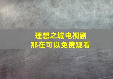 理想之城电视剧那在可以免费观看