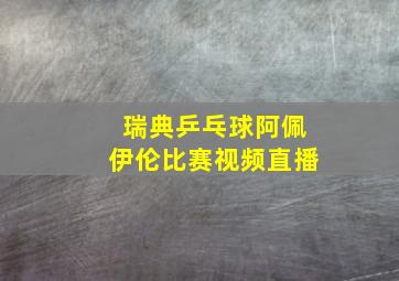 瑞典乒乓球阿佩伊伦比赛视频直播