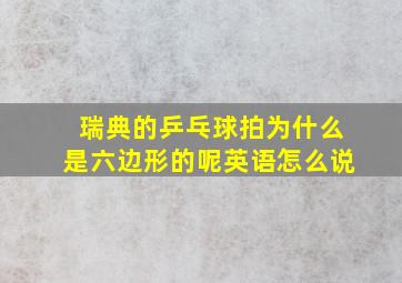 瑞典的乒乓球拍为什么是六边形的呢英语怎么说