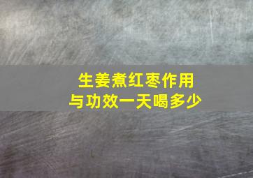 生姜煮红枣作用与功效一天喝多少