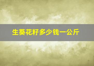 生葵花籽多少钱一公斤