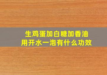 生鸡蛋加白糖加香油用开水一泡有什么功效