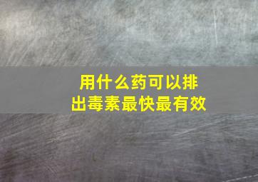 用什么药可以排出毒素最快最有效