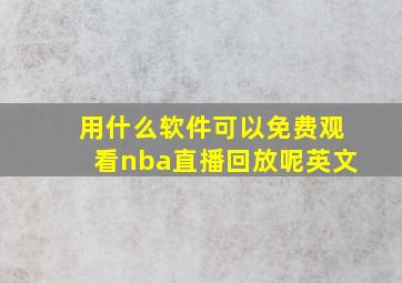 用什么软件可以免费观看nba直播回放呢英文