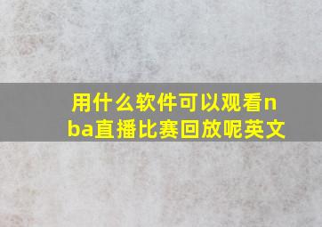 用什么软件可以观看nba直播比赛回放呢英文