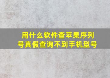 用什么软件查苹果序列号真假查询不到手机型号