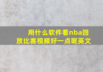 用什么软件看nba回放比赛视频好一点呢英文