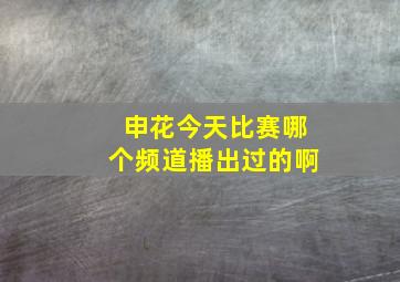 申花今天比赛哪个频道播出过的啊