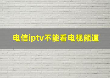 电信iptv不能看电视频道