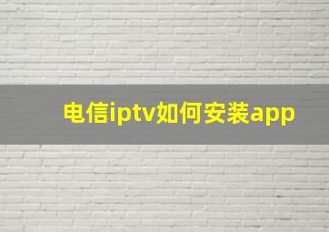 电信iptv如何安装app