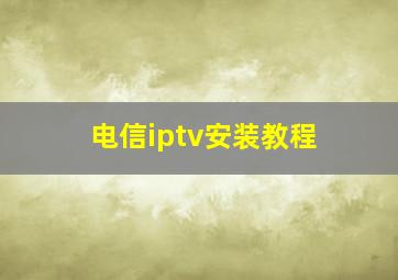 电信iptv安装教程