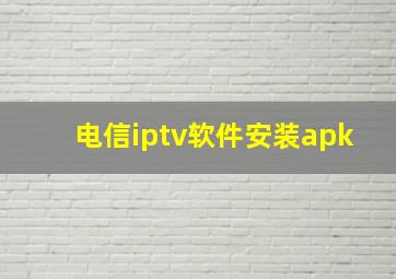 电信iptv软件安装apk