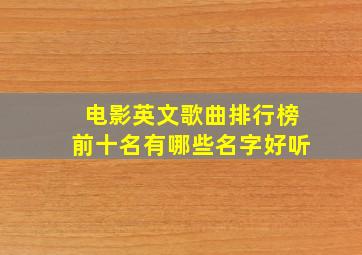 电影英文歌曲排行榜前十名有哪些名字好听