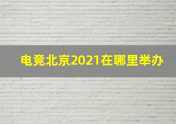 电竞北京2021在哪里举办