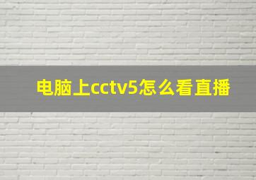 电脑上cctv5怎么看直播