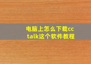 电脑上怎么下载cctalk这个软件教程