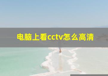 电脑上看cctv怎么高清