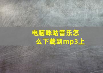 电脑咪咕音乐怎么下载到mp3上