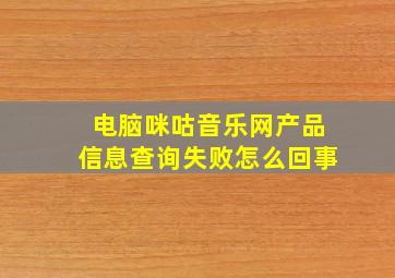 电脑咪咕音乐网产品信息查询失败怎么回事