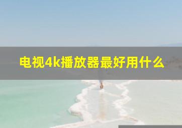 电视4k播放器最好用什么