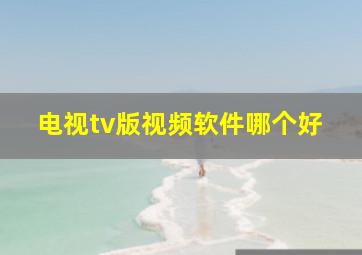 电视tv版视频软件哪个好