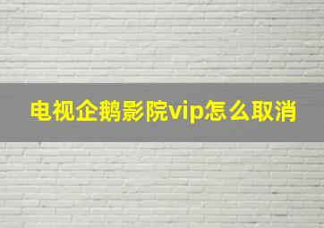 电视企鹅影院vip怎么取消