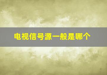 电视信号源一般是哪个