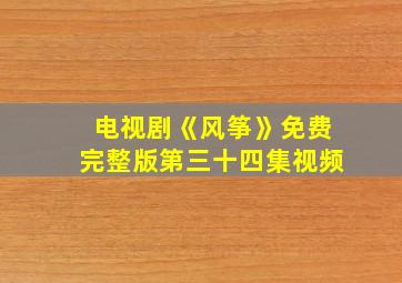 电视剧《风筝》免费完整版第三十四集视频