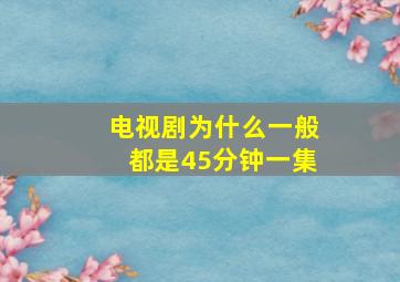 电视剧为什么一般都是45分钟一集