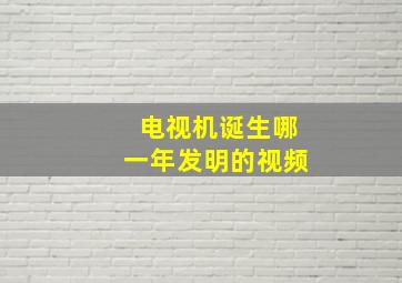 电视机诞生哪一年发明的视频