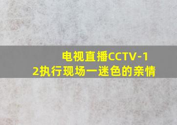 电视直播CCTV-12执行现场一迷色的亲情