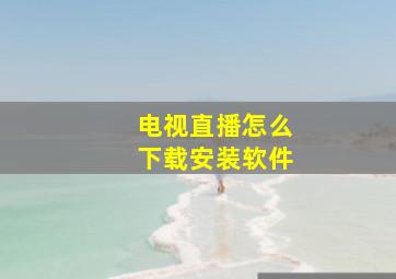 电视直播怎么下载安装软件