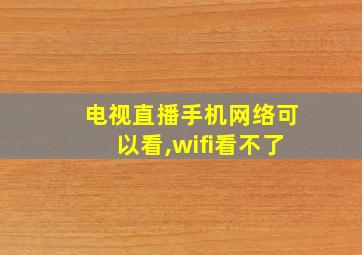 电视直播手机网络可以看,wifi看不了