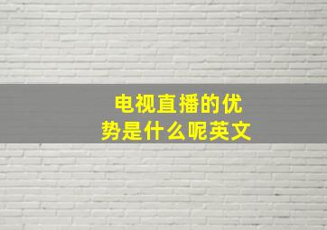 电视直播的优势是什么呢英文