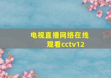 电视直播网络在线观看cctv12